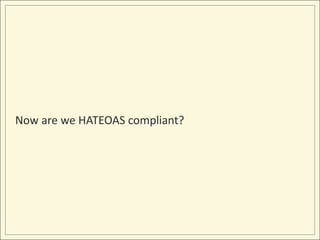 Now are we HATEOAS compliant?
 