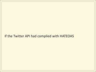 If the Twitter API had complied with HATEOAS
 