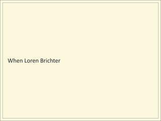 When Loren Brichter
 