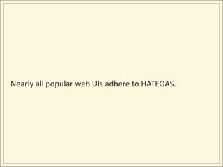 Nearly all popular web UIs adhere to HATEOAS.
 