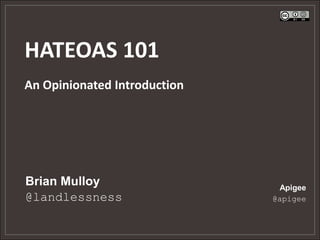 HATEOAS 101
An Opinionated Introduction




Brian Mulloy                   Apigee
@landlessness                 @apigee
 