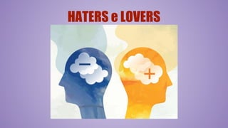 HATERS e LOVERS
 