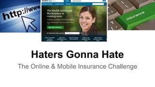 Haters Gonna Hate
The Online & Mobile Insurance Challenge

 
