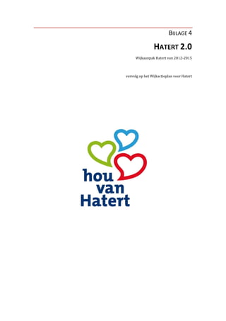 BIJLAGE 4

                HATERT 2.0
     Wijkaanpak Hatert van 2012-2015



vervolg op het Wijkactieplan voor Hatert
 