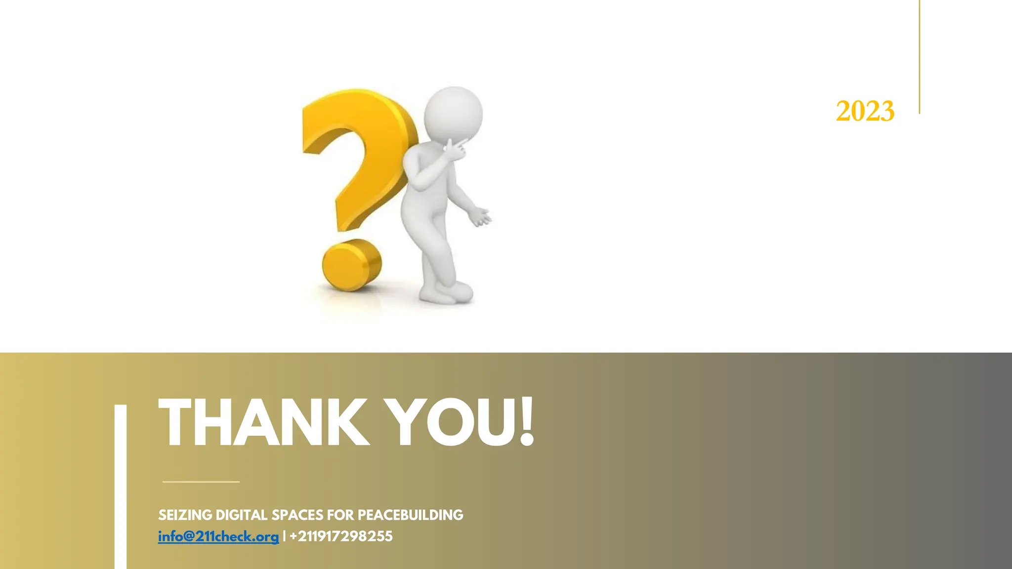 THANK YOU!
SEIZING DIGITAL SPACES FOR PEACEBUILDING
info@211check.org | +211917298255
2023
 
