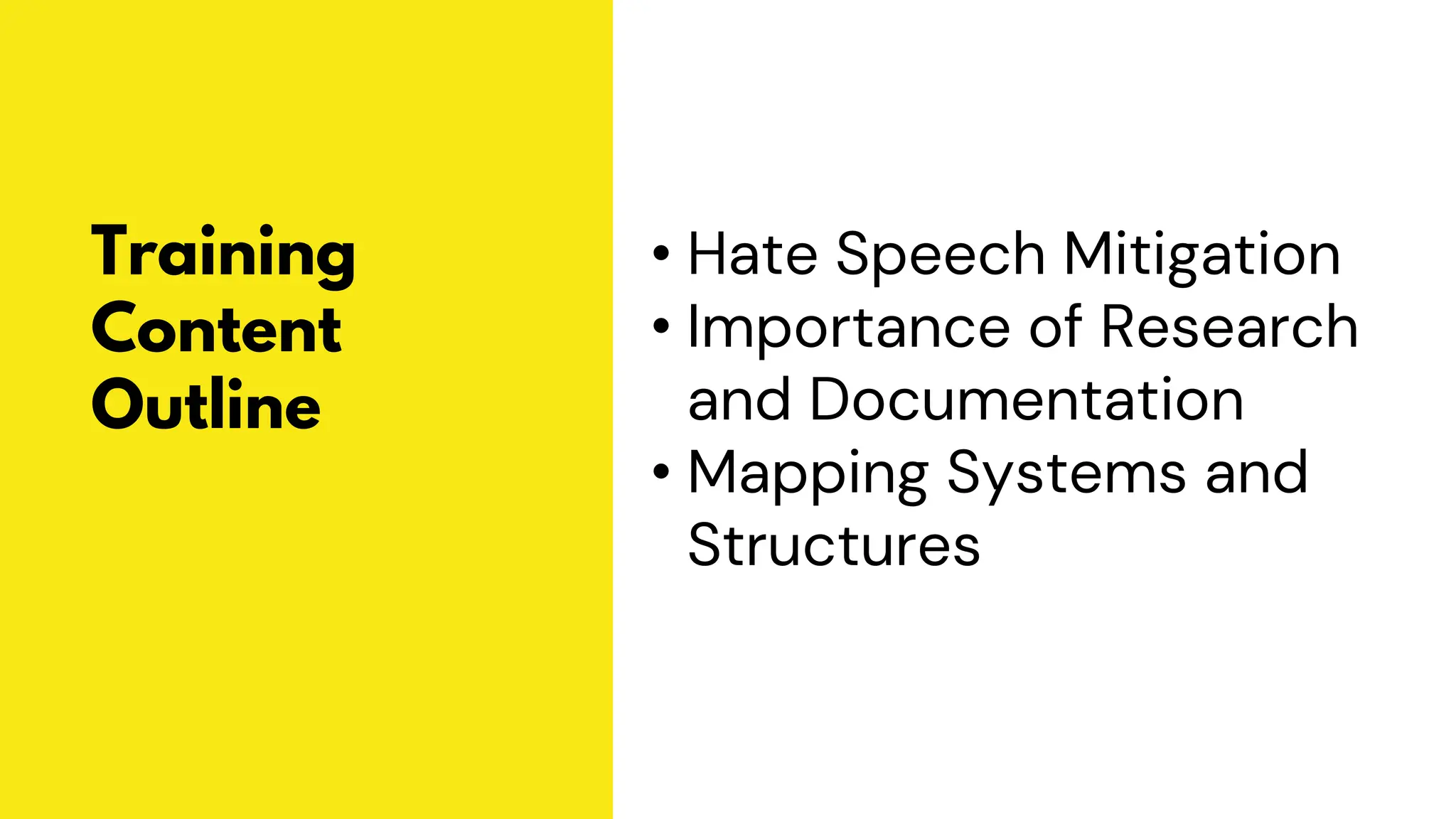 Training
Content
Outline
• Hate Speech Mitigation
• Importance of Research
and Documentation
• Mapping Systems and
Structures
 