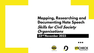 Mapping, Researching and
Documenting Hate Speech
22nd November 2023
Skills for Civil Society
Organisations
 