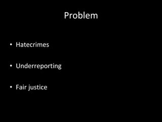 Problem Hatecrimes Underreporting Fair justice 