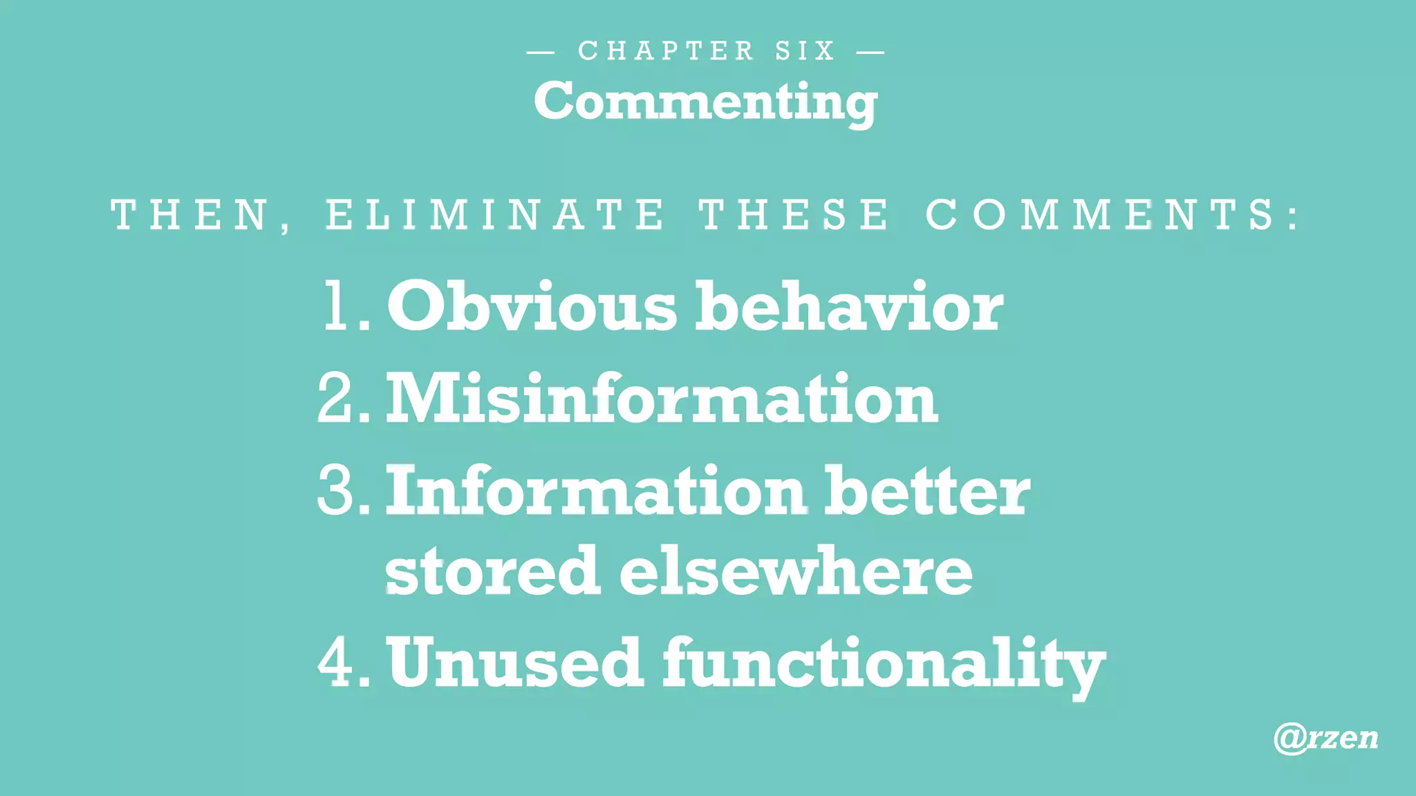 — C H A P T E R S I X —
Commenting
function badgeos_get_user_points( $user_id = 0 ) {
// Get the current user ID if none specified
if ( ! $user_id ) {
$user_id = get_current_user_id();
}
// Return points cast as a positive integer (or 0, if invalid data)
return absint( get_user_meta( $user_id, '_badgeos_points', true ) );
}
1.Obvious behavior
@rzen
 
