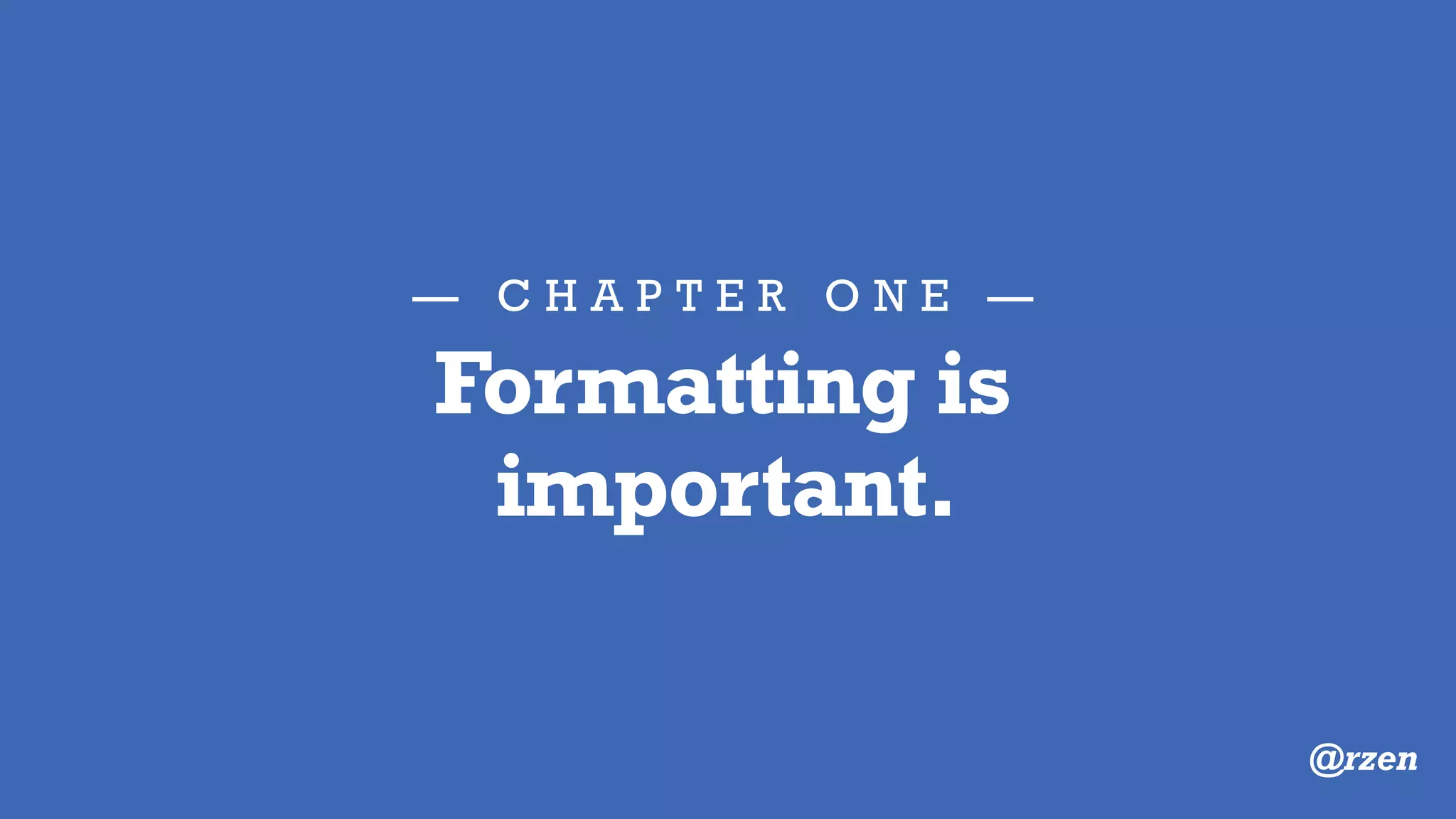— C H A P T E R O N E —
Formatting
indicator of buggy code
#1
Inconsistent spacing is the
@rzen
 