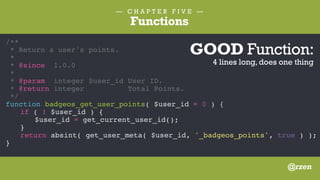 Your functions should accept
as few parameters as possible.
Zero is best, followed by one,
followed by two, followed by
a serious re-evaluation.
— C H A P T E R F I V E —
Functions
@rzen
 