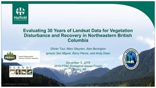 © Hatfield Consultants. All Rights Reserved.
Evaluating 30 Years of Landsat Data for Vegetation
Disturbance and Recovery i...