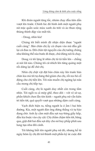 Loâng duäng caãm & tònh yïu cuöåc söëng


     Khi àoaân ngûúâi tùng töëc, nhoám chaåy àêìu tiïn dêìn
vûúåt lïn trûúác. Chñnh luác àoá hònh aãnh möåt ngûúâi phuå
nûä mùåc quêìn sooác maâu xanh da trúâi vaâ aáo thun röång
thuâng thònh àêåp vaâo mùæt töi.
     - Doug, nhòn kòa!
      Chuáng töi biïët mònh àaä nhêån diïån àûúåc “ngûúâi
cuöëi cuâng”. Baân chên chõ êëy cûá chuåm vaâo maâ àêìu göëi
laåi cûá àûa ra. Àöi chên têåt nguyïìn cuãa chõ tûúãng chûâng
nhû khöng thïí naâo bûúác ài àûúåc, chûá àûâng noái laâ chaåy.
      Doug vaâ töi lùång leä nhòn chõ tûâ tûâ tiïën lïn – chùèng
ai noái lúâi naâo. Chuáng töi cûá nhñch lïn tûâng quaäng möåt
röìi dûâng laåi àïí chúâ chõ.
     Nhòn chõ chêåt vêåt àùåt baân chên naây lïn trûúác baân
chên kia maâ töi tûå dûng thúã giuâm cho chõ, röìi reo hoâ cöí
àöång cho chõ tiïën lïn. Töi nûãa muöën chõ ngûâng laåi nûãa
cêìu mong chõ tiïëp tuåc.
      Cuöëi cuâng, chõ laâ ngûúâi duy nhêët coân trong têìm
nhòn. Töi ngöìi ra caã meáp ghïë, theo doäi – vúái veã súâ súå,
phêën khñch chen lêîn tön kñnh – ngûúâi phuå nûä vêîn kiïn
trò tiïën túái, quaã quyïët vûúåt qua nhûäng dùåm cuöëi cuâng.
     Vaåch àñch hiïån ra, tiïëng ngûúâi la oá êìm ô hai bïn
àûúâng. Kòa, möåt ngûúâi àaân öng àûáng thùèng vaâ tûå haâo
àang chúâ. Anh êëy cêìm möåt àêìu súåi ruy-bùng giêëy kïëp,
àêìu kia buöåc vaâo cêy cöåt. Chõ chêìm chêåm tiïën túái, bùng
qua, giêåt àûát hai àêìu súåi dêy cho noá bay phêëp phúái sau
lung tûåa nhû àöi caánh.
    Töi khöng biïët tïn ngûúâi phuå nûä àoá, nhûng kïí tûâ
ngaây höm êëy chõ àaä trúã thaânh möåt phêìn kyá ûác cuöåc àúâi

                              41
 