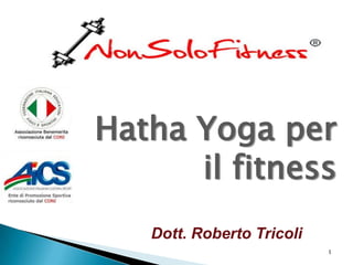 Hatha Yoga per
      il fitness
   Dott. Roberto Tricoli
                           1
 