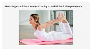Hatha Yoga Pradipika – Asanas according to Vashishtha & Matsyendranath
 