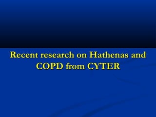 Recent research on Hathenas andRecent research on Hathenas and
COPD from CYTERCOPD from CYTER
 