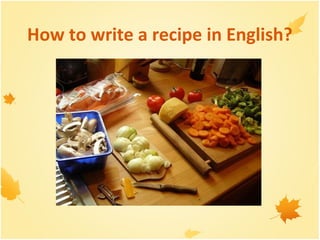 How to write a recipe in English?
 