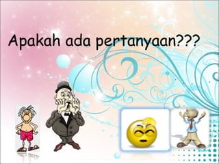 Apakah ada pertanyaan???

 
