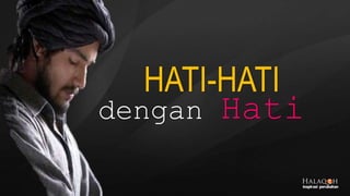 dengan Hati
HATI-HATI
 