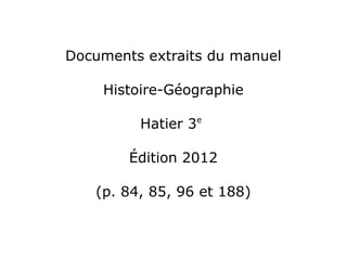 Documents extraits du manuel
Histoire-Géographie
Hatier 3e
Édition 2012
(p. 84, 85, 96 et 188)
 