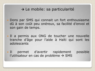Particularités Le mobile: son succèsSimple d’utilisation55,73 millions d'abonnés mobile en FrancePlus de 2 milliards de mobiles dans le mondeTechnologie que chaque personne à portée de mainMobile = Technologie en constante évolution (ex: Iphone)
