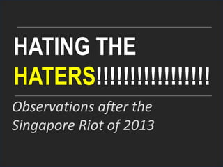 OBSERVATIONS AFTER
THE SINGAPORE RIOT OF
2013

HATING THE
HATERS!!!!!!!
http://www.flickr.com/photos/neilsingapore/

 
