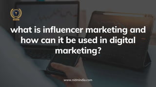 what is influencer marketing and
how can it be used in digital
marketing?
www.nidmindia.com
 