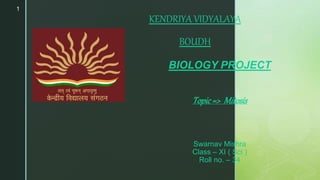 z
BIOLOGY PROJECT
Topic=> Mitosis
Swarnav Mishra
Class – XI ( Sci )
Roll no. – 34
KENDRIYA VIDYALAYA
BOUDH
1
 