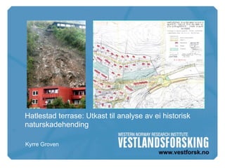 Hatlestad terrase: Utkast til analyse av ei historisk
naturskadehending

Kyrre Groven
 