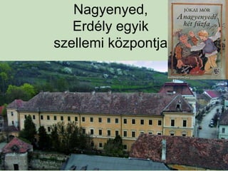 Nagyenyed,
Erdély egyik
szellemi központja
 