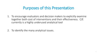 Purposes of this Presentation
1. To encourage evaluators and decision makers to explicitly examine
together both cost of i...