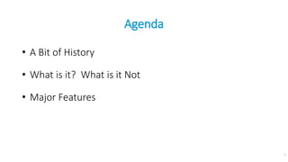 Agenda
• A Bit of History
• What is it? What is it Not
• Major Features
3
 