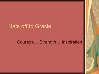 Hats off to Gracie Courage… Strength… Inspiration 