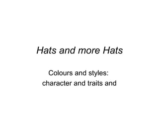 Hats and more Hats

   Colours and styles:
 character and traits and
 
