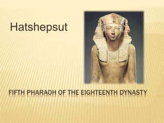 FIFTH PHARAOH OF THE EIGHTEENTH DYNASTY
Hatshepsut
 