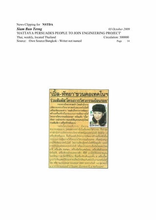 News Clipping for NSTDA
Siam Bun Terng                                     03 October 2009
'HATTAYA PERSUADES PEOPLE TO JOIN ENGINEERING PROJECT'
Thai, weekly, located Thailand                  Circulation: 300000
Source: Own Source/Bangkok - Writer not named            Page    14
 