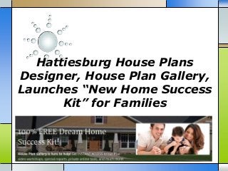 Hattiesburg House Plans
Designer, House Plan Gallery,
Launches “New Home Success
Kit” for Families
 