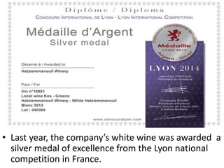 • Last year, the company’s white wine was awarded a
silver medal of excellence from the Lyon national
competition in France.
 