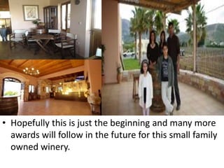 • Hopefully this is just the beginning and many more
awards will follow in the future for this small family
owned winery.
 