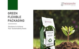 GREEN
FLEXIBLE
PACKAGING
Solutions to Achieve
Your Sustainability Goals
 