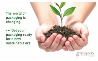 The world of
packaging is
changing.
>>> Get your
packaging ready
for a new
sustainable era!
 