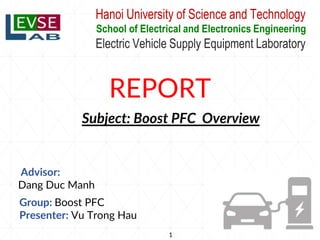 REPORT
Subject: Boost PFC Overview
Group: Boost PFC
Presenter: Vu Trong Hau
Advisor:
Dang Duc Manh
1
 