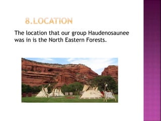The location that our group Haudenosaunee
was in is the North Eastern Forests.
 