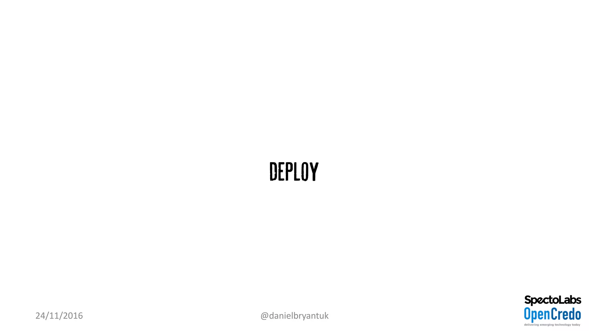 Deploy
24/11/2016 @danielbryantuk
 