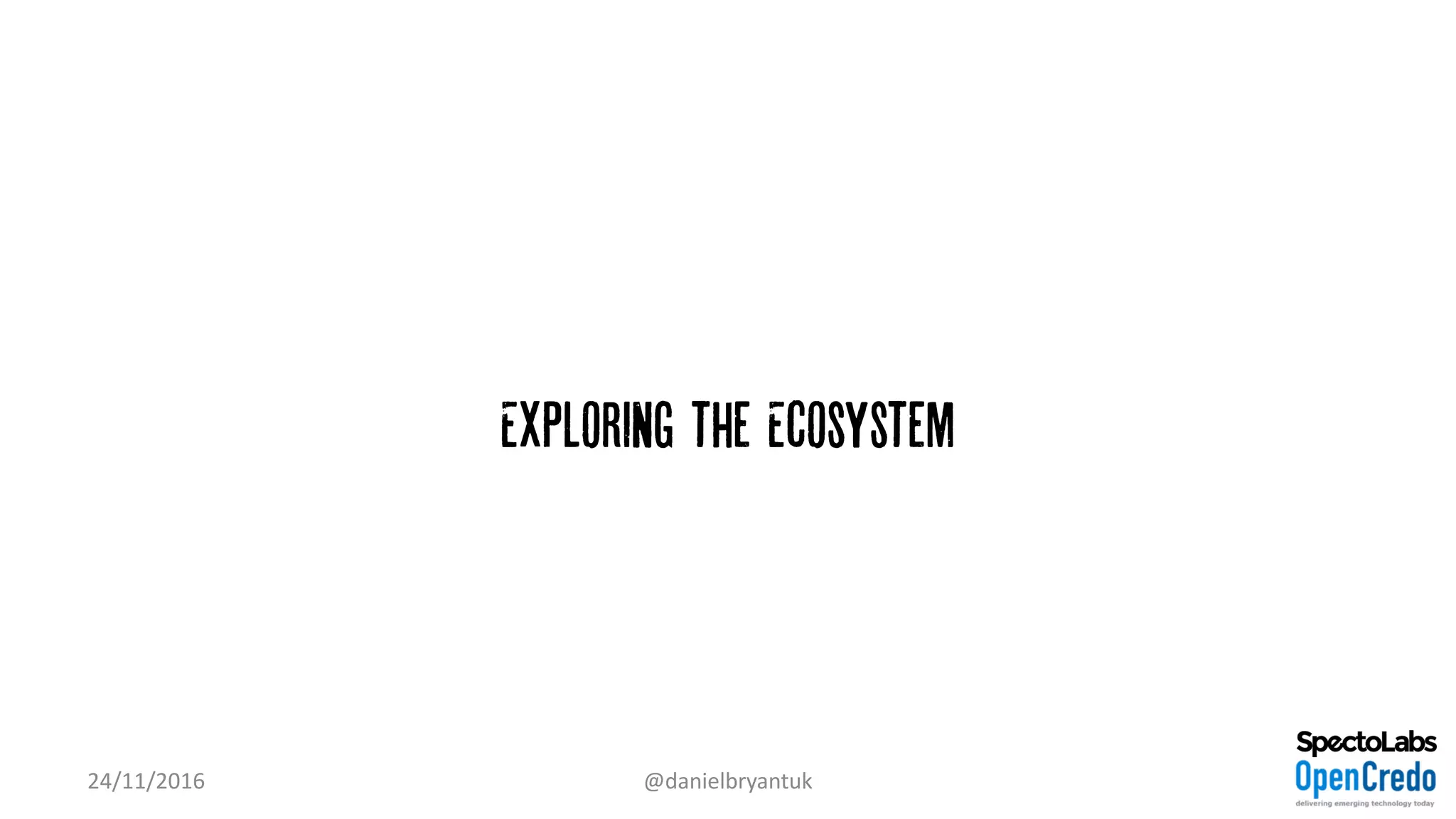 Exploring the Ecosystem
24/11/2016 @danielbryantuk
 
