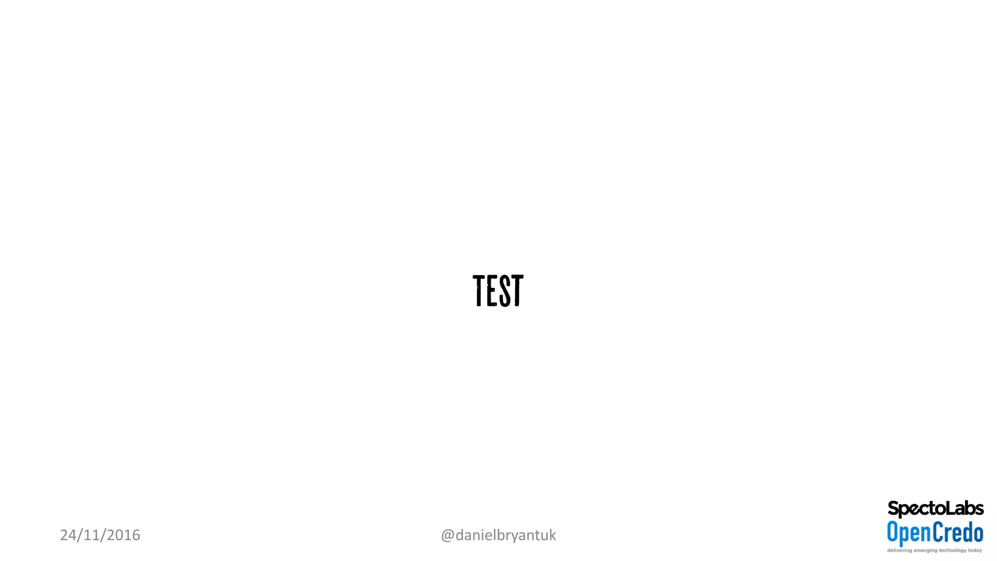 Test
24/11/2016 @danielbryantuk
 