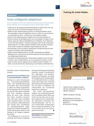 12 / 13 personalmagazin
Detailtiefe unserer Kommunikation
erstaunt.
Unternehmenspersönlichkeit muss
in die Kommunikation einfließen
Wichtig ist es auch, Determinanten
wie Unternehmenspersönlichkeit,
Markt- und Produktpositionierung
zu beachten. Diese sind keinesfalls
so global wie häufig angenommen:
Die Vorstellungen, die ein Deutscher
mit seinem Unternehmen verknüpft,
sind nicht unbedingt deckungs-
gleich mit denen eines Chinesen
oder Inders desselben Unterneh-
mens. Hier muss unter Umständen
weiter ausgeholt werden, um einen
lokal geringeren Bekanntheitsgrad
oder weniger klare Vorstellungen
von Unternehmenskultur, Image,
Standort und Umfeld auszugleichen.
Solche Informationen sollten je nach
Sachlage in die Adaption eingebun-
den werden.
Der Königsweg ist es, bei der Er-
arbeitung international tragfähiger
Konzepte und Kampagnen frühzeitig
kulturelle Aspekte zu berücksichti-
gen, Zielgruppen- und Zielmarkt-
forschung einzubringen, das lokale
Werbeumfeld und die Kommunikati-
on von Mitwettbewerbern zu sichten
(nicht jede kreative Idee ist überall
gleich frisch), die kulturspezifischen
Dos and Don’ts zu definieren und
schlussendlich das Textmaterial
kompetent zu adaptieren.
Eine solche kulturspezifische
Adaption von Kommunikationsmit-
teln ist natürlich primär Mittel zum
Zweck. Sie setzt aber auch ein sicht-
bares Signal, dass das Unternehmen
die umworbenen Fachkräfte, ihre
Lebensbedingungen und die da-
raus resultierenden Anforderungen
kennt, versteht und respektiert. Und
es ernst meint mit der viel apostro-
phierten Diversität.
Mike Münch ist Managing Partner
von Burton Münch  Partner.
17
www.mbtech-academy.com
Geben Sie die richtigen Impulse!
Mit den individuellen Trainings von
MBtech Academy.
MBtech Academy Trainings:
Persönlichkeit  Führung
Projekt-  Lean Management
PLM  IT
Technische Trainings
Training für echte Helden.
Sinn einer Adaption ist nicht eine möglichst nahe Übersetzung, sondern ein identi-
fikationsstiftender Text in der Zielsprache. Was Sie dabei beachten sollten.
• Selektieren Sie die populären Kommunikationskanäle im lokalen Markt. Das setzt
voraus, dass Sie die im Zielmarkt angesagten Trends kennen.
• Wählen Sie Ihren Adaptionsexperten kritisch aus. Muttersprachlichkeit und ein
Übersetzerdiplom reichen als Qualifikation nicht aus. Achten Sie auch auf Referen-
zen, Erfahrungen als Texter – und lassen Sie sich Textproben vorlegen.
• Binden Sie den Adaptionsexperten möglichst früh in die Kommunikation ein.
• Achten Sie darauf, die Arbeitgebermarke nicht zu beschädigen. Verstoßen Sie des-
halb nie gegen die religiösen Befindlichkeiten der Zielmärkte, deren Political Cor-
rectness oder Wertesysteme. Sie können vorbeugen, indem Sie die Textansprache
kulturell anpassen. Sie sollten außerdem Symbole, Farben und Bilder vermeiden,
die bei anders sozialisierten Kandidaten negativ belegt oder tabu sind.
• Berücksichtigen Sie die verschobene Marktposition und Wahrnehmung des Unter-
nehmens im Ausland in Ihrer Kommunikation.
• Stellen Sie Ihrem Adaptionsexperten ein volles Texterbriefing einschließlich
Bildwelten bereit, damit dieser unternehmensspezifische Bezüge aufgreifen und
Text-/Bildbezüge herstellen kann.
• Formulieren Sie Änderungswünsche und Korrekturen möglichst in Form von Kom-
mentaren, nicht in Gegenentwürfen, um eine geschlossene Tonalität zu sichern.
• Sorgen Sie dafür, dass die Adaption mehrere Redaktionsstufen durchläuft – vor
allem, wenn das Material ohne Abstimmung mit den Märkten veröffentlicht wird.
Texte erfolgreich adaptieren
PraxisbeispielÜbersicht
 