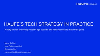 HAUFE‘S TECH STRATEGY IN PRACTICE
Marco Seifried
Lead Platform Architect
@marcoseifried
marco.seifried@haufe-lexware.com
A story on how to develop modern age systems and help business to reach their goals
 