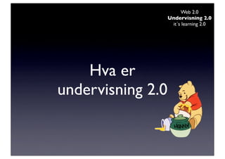 Web 2.0
                   Undervisning 2.0
                    it´s learning 2.0




    Hva er
undervisning 2.0
 