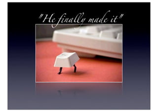 "He ﬁnally made it"
 